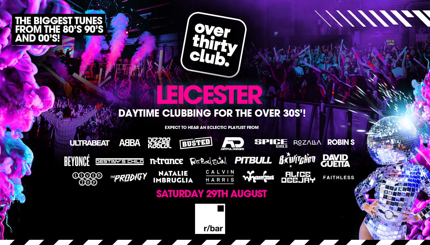OVER 30’s CLUB – Daytime Clubbing – Leicester • R Bar