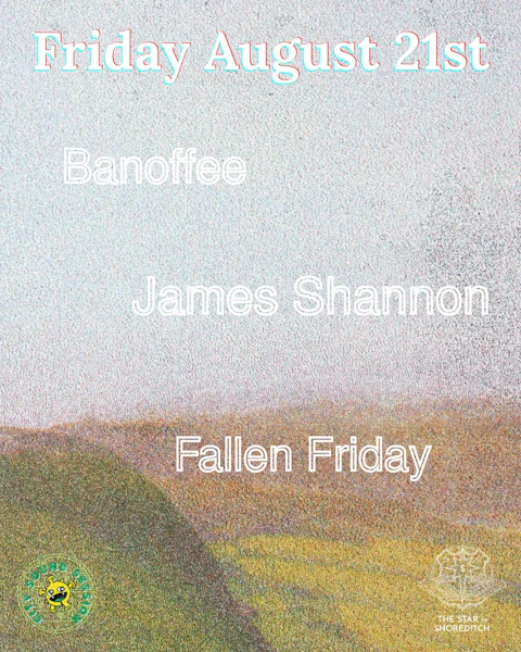 Banoffee, James Shannon and Fallen Friday