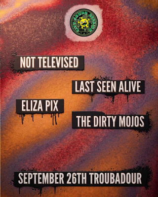 Not Televised, Last Seen Alive, Eliza Pix and The Dirty Mojos