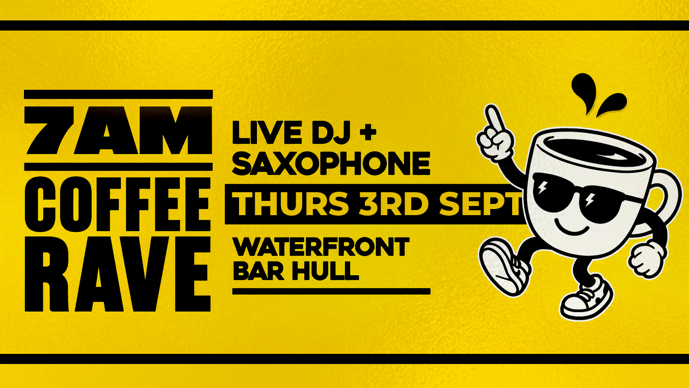 Waterfront Bar Hull – 7am Coffee Rave – 3rd September