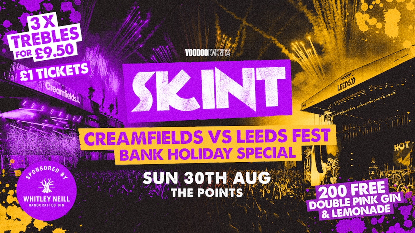 SKINT BANK HOLIDAY / SUN 30TH AUG / CREAMFIELDS VS LEEDS FEST / THE POINTS