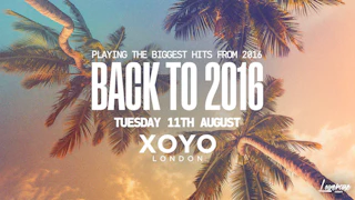 BACK TO 2016 @ XOYO - 11TH AUGUST