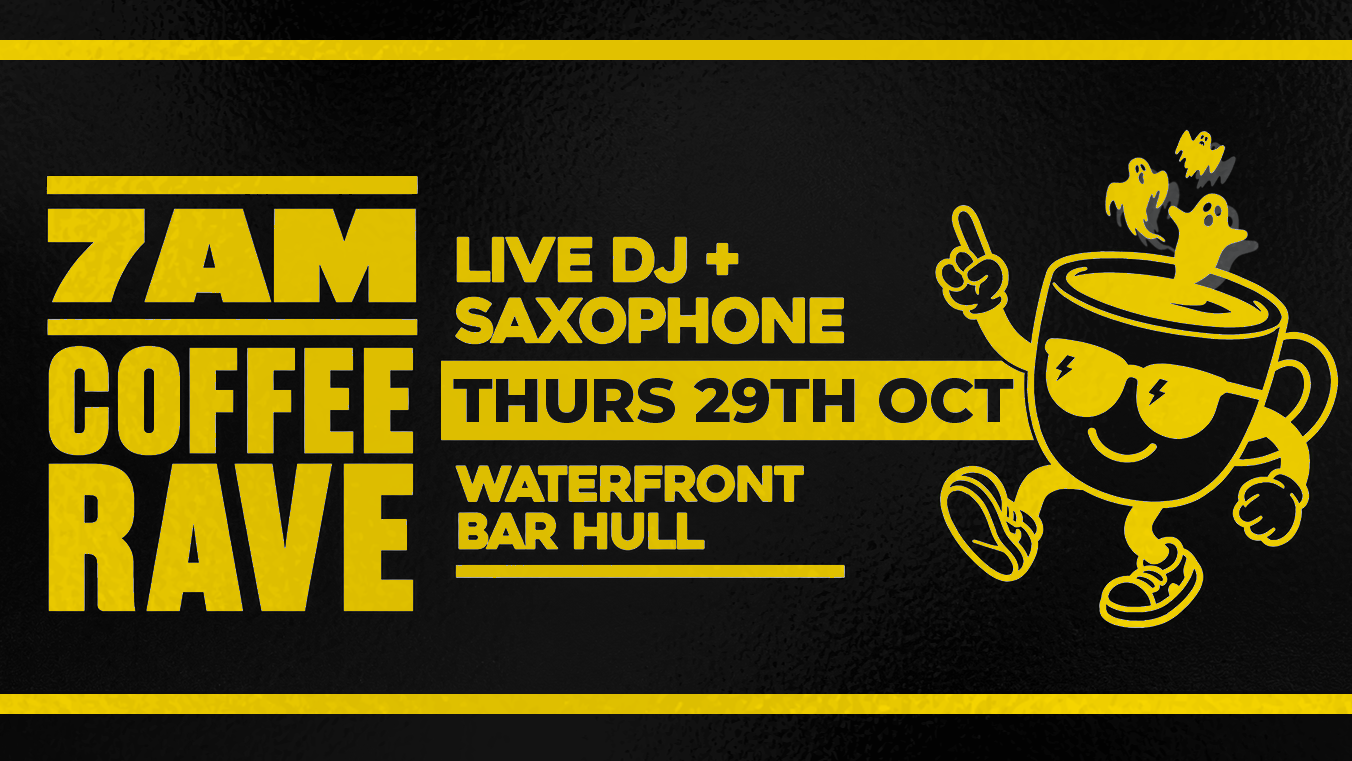 Waterfront Bar Hull – 7am Coffee Rave – 29th October
