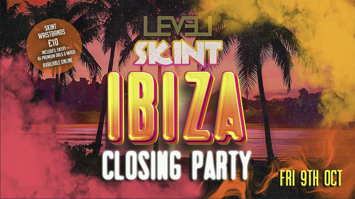 SKINT: Ibiza Closing Party🌴 @ Level Nightclub Bolton