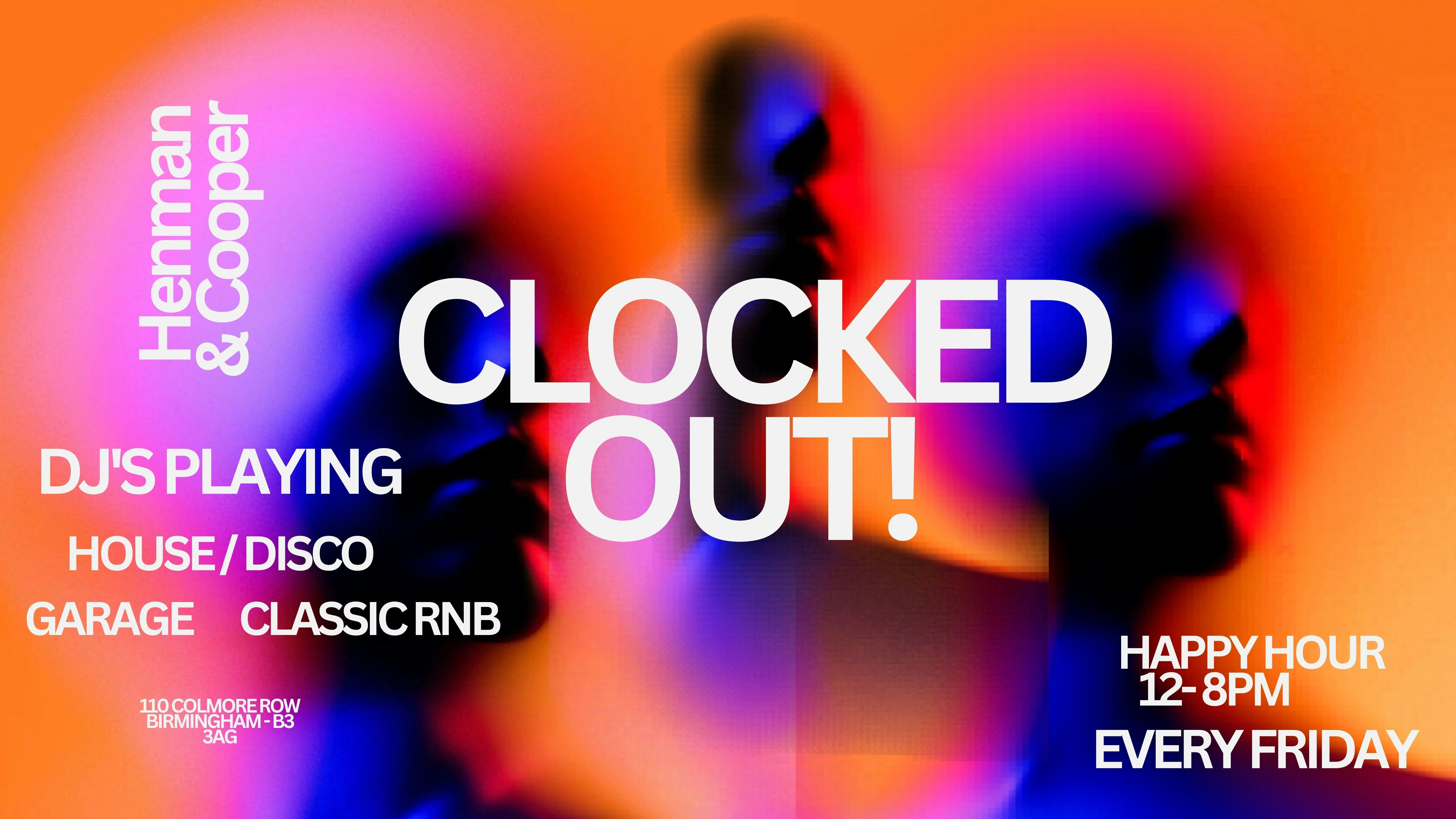 HENMAN & COOPER PRESENTS ‘CLOCKED OUT FRIDAYS’ – EVERY FRIDAY – BIRMINGHAM