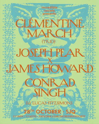 Incredible Society Presents: Clémentine March (trio), Joseph Pear x James Howard, Conrad Singh