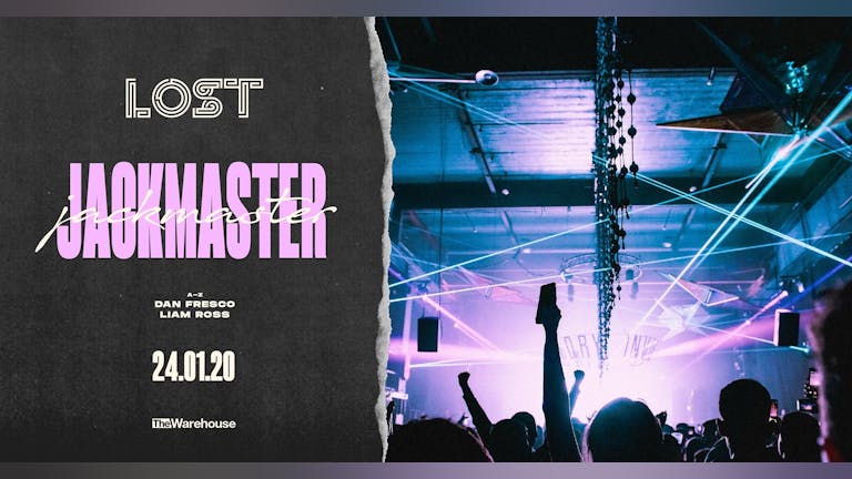 LOST w/ Jackmaster : The Warehouse Leeds