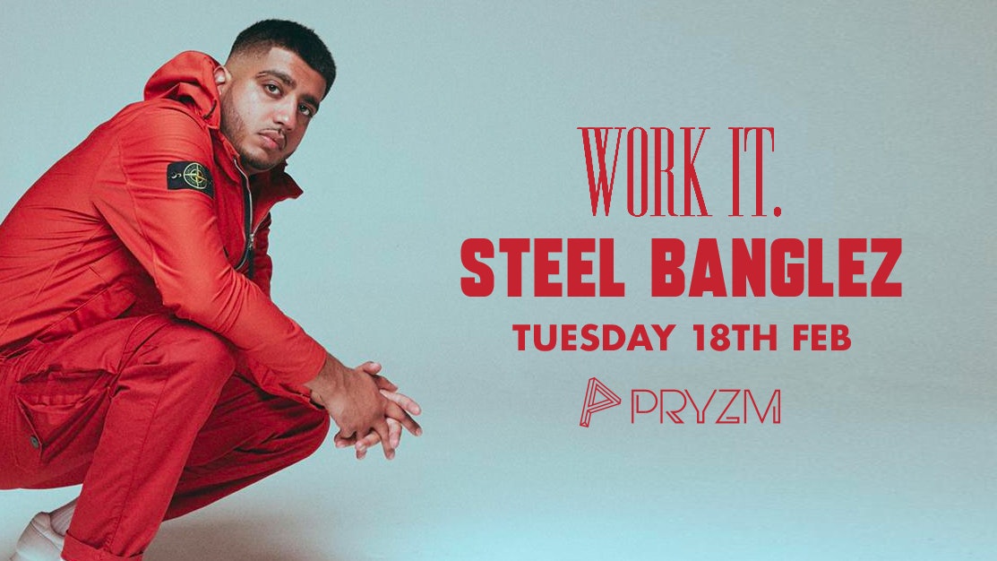 [LAST 150 TICKETS!] Work It. presents Steel Banglez – PRYZM ?