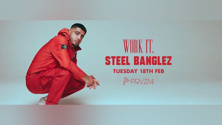 [LAST 150 TICKETS!] Work It. presents Steel Banglez - PRYZM 🔥