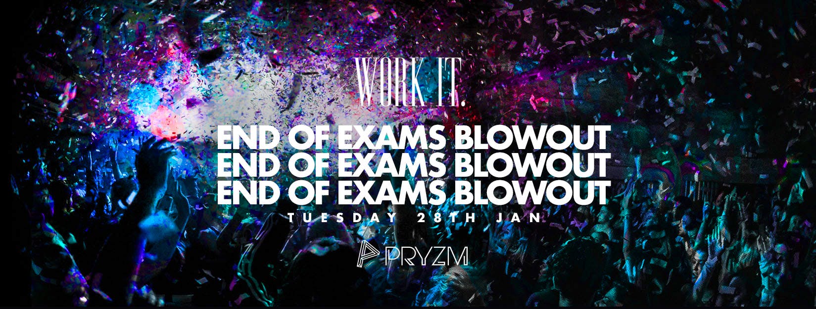 ⚠️ [TICKET WARNING] ⚠️ Work It. – End Of Exams Blowout –  PRYZM