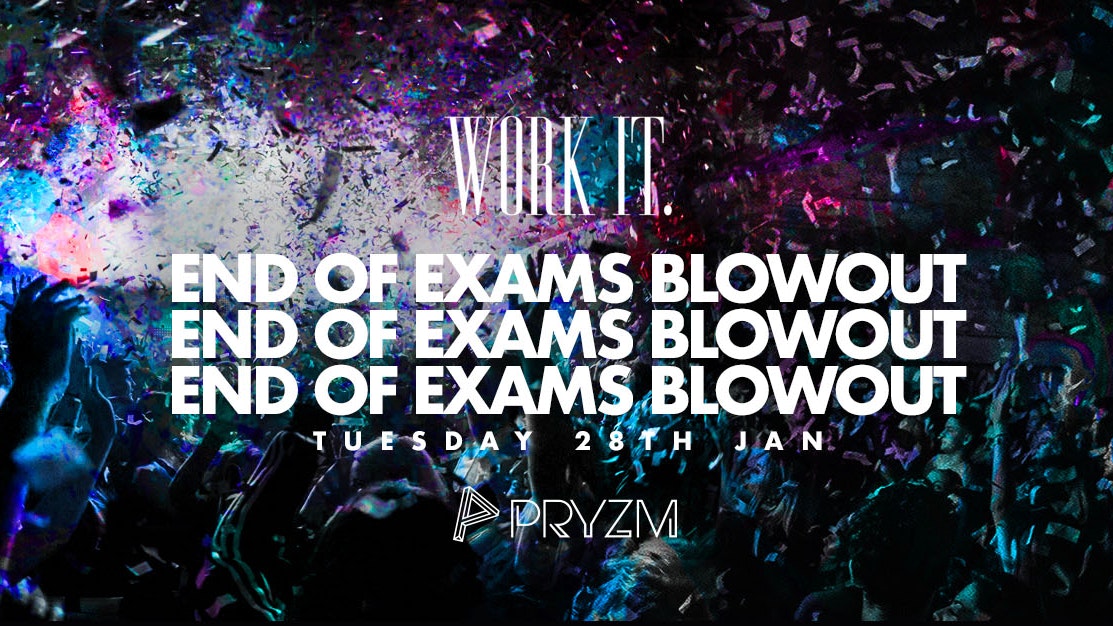 ⚠️ [TICKET WARNING] ⚠️ Work It. – End Of Exams Blowout –  PRYZM