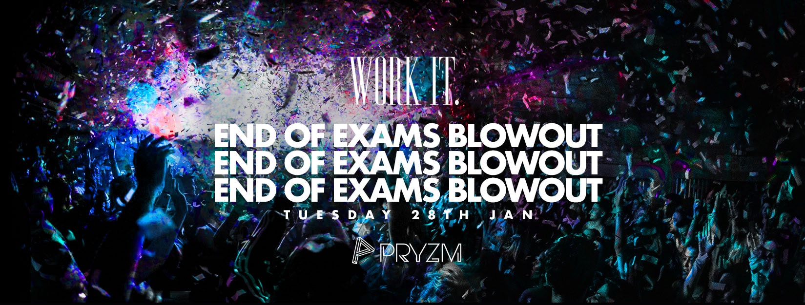 Work It. – End Of Exams Blowout – PRYZM