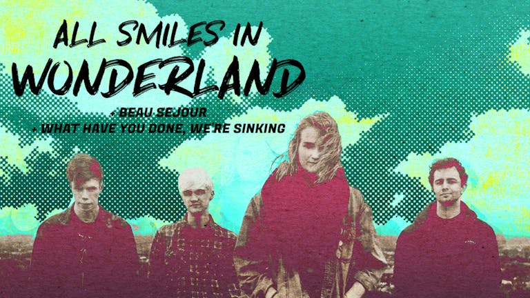 All Smiles In Wonderland + Beau Sejour & What Have You Done, We're Sinking 