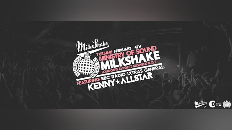 Milkshake, Ministry of Sound | ft 1Xtra's Kenny Allstar | Tickets On The Door!