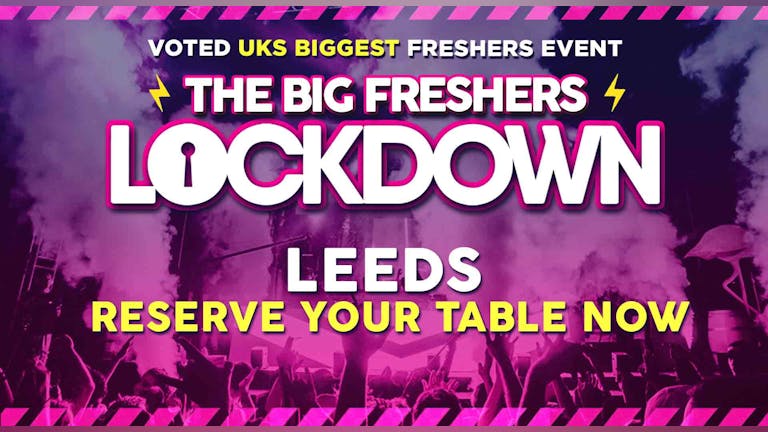 RESERVE YOUR TABLE - Leeds Freshers Lockdown - ONLY 1 PERSON in your group needs to reserve a table!