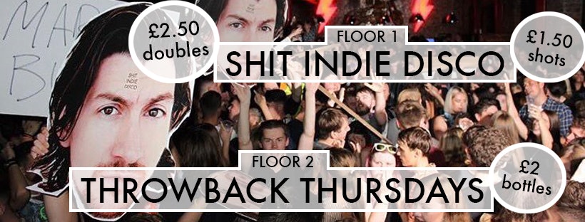 Shit Indie Disco / Throwback Thursdays/Disco Inferno – £2.50 doubles, £2 bottles, £1.50 shots