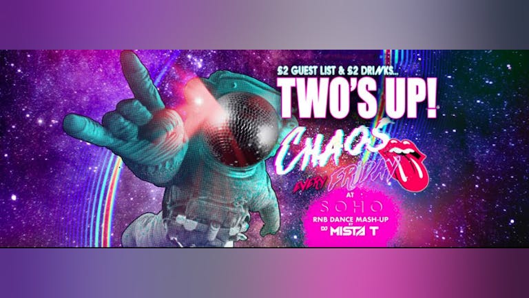 CHAOS : Two's Up! [£2 Guest List & £2 Drinks]
