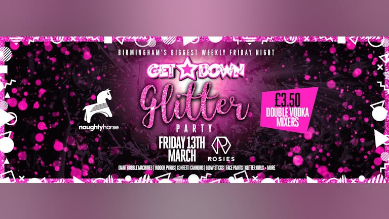 Get Down Fridays: GLITTER PARTY - Rosies! [EXTRA DISCOUNTED £4 TICKETS ADDED!!]
