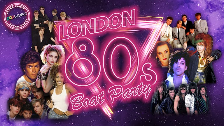 London 80s Boat Party with FREE Popworld After Party!