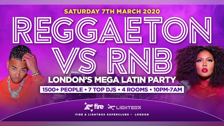 REGGAETON VS RNB "LONDON'S MEGA LATIN PARTY" @ FIRE & LIGHTBOX SUPERCLUBS - 07/03/2020