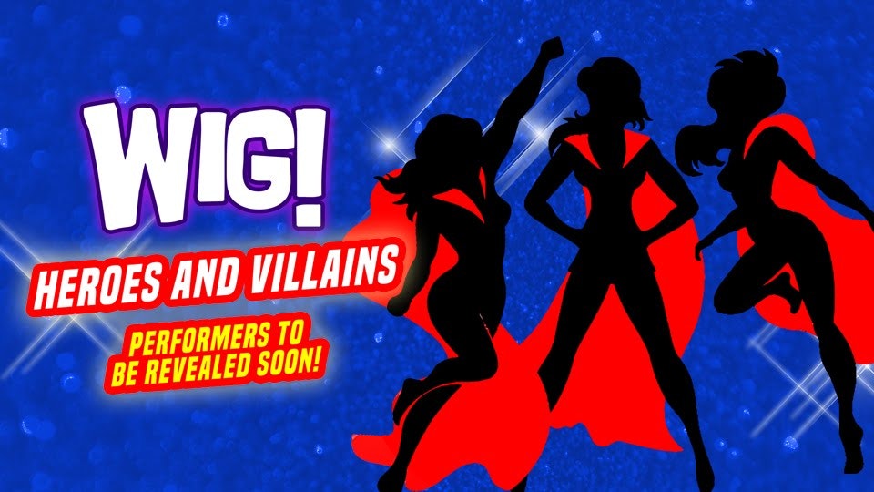 Wig! Heroes and Villains – Cancelled.