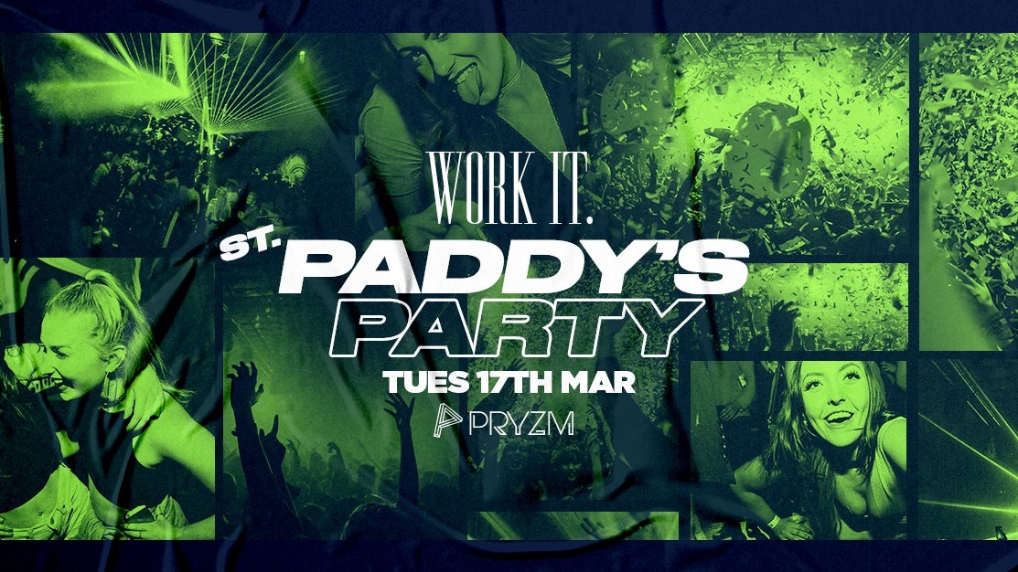 Work It. – St Paddys Party – PRYZM – ? 200 tickets left ?