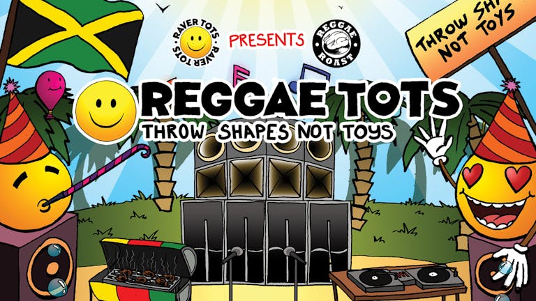 Reggae Roast x Raver Tots present Reggae Tots!