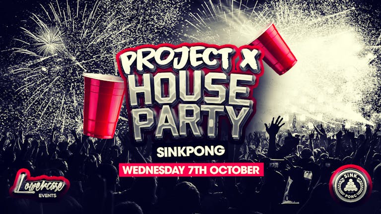 The Socially Distanced Project X House Party @ SiNK PONG - £3 TICKETS OUT NOW!