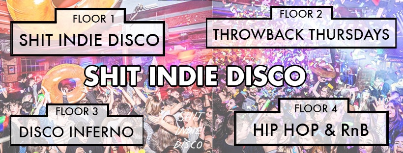 Shit Indie Disco – Liverpool’s Biggest & Best Student Thursday – 4 floors of Music –