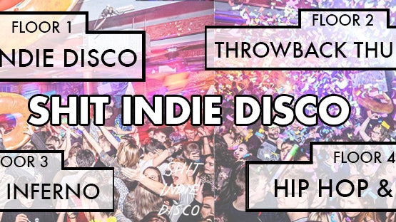 Shit Indie Disco – Liverpool’s Biggest & Best Student Thursday – 4 floors of Music –