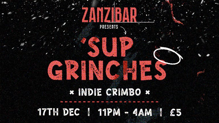Zanzibar Presents - 'Sup Grinches- Indie Crimbo Party