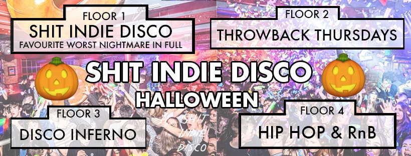 Shit Indie Disco – Halloween Thursday – 4 floors of Music – plus Favourite Worst Nightmare IN FULL