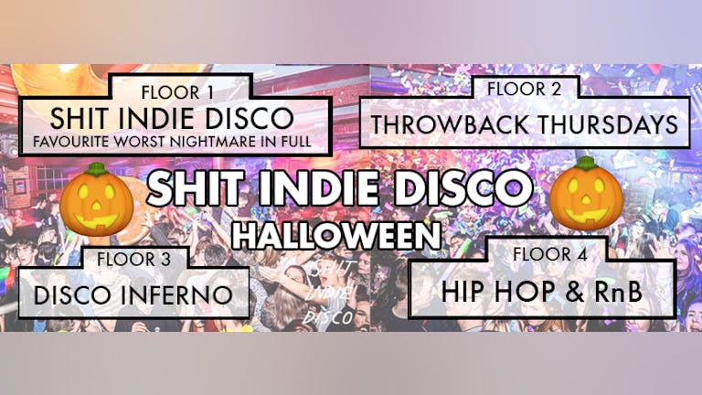 Shit Indie Disco - Halloween Thursday - 4 floors of Music - plus Favourite Worst Nightmare IN FULL