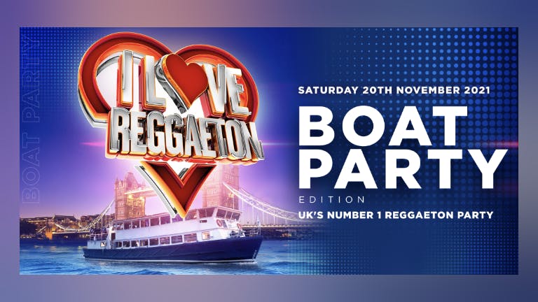 I LOVE REGGAETON - BOAT PARTY EDITION LONDON - Saturday 20th November 2021