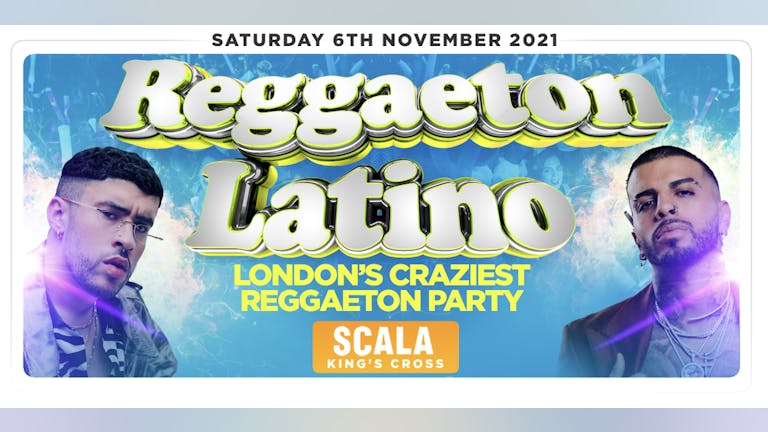 REGGAETON LATINO - LONDON'S CRAZIEST REGGAETON PARTY @ SCALA KINGS CROSS - Saturday 6th November 2021 