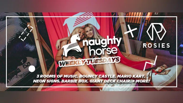 Naughty Horse Tuesdays - Rosies - 3 Rooms of Music [Final 150 Tickets!] 