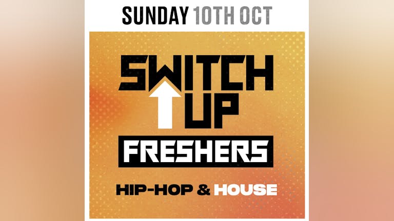 SWITCH UP / FRESHERS TAKEOVER 