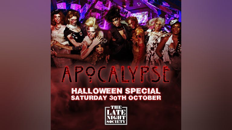 APOCALYPSE / LATE NIGHT SOCIETY HALLOWEEN SPECIAL  / SATURDAY 30TH OCTOBER
