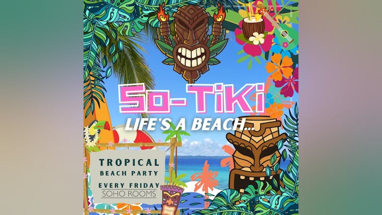 SO-TIKI! Life's A Beach! (30 Tickets Remain At Each Slot) Soho Rooms - Online Tables & Dancing Tickets!