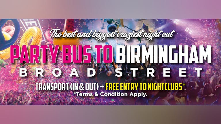 PARTY BUS TO BIRMINGHAM BROAD STREET EVERY FRIDAY