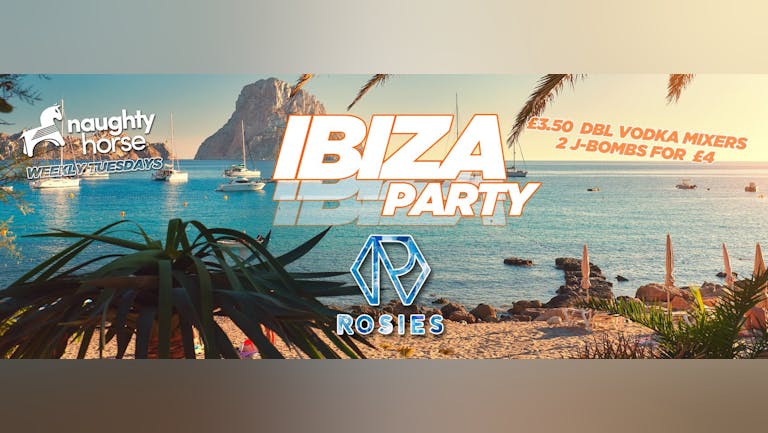 IBIZA PARTY - Rosies Tuesdays! [FINAL TICKETS - SELL OUT WARNING!]
