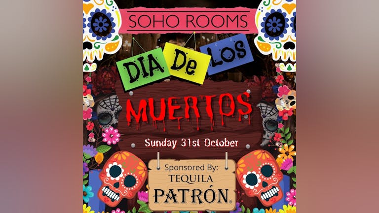 DAY OF THE DEAD - SPONSORED BY PATRON TEQUILA HALLOWEEN SUNDAY SPOOKTACULAR!