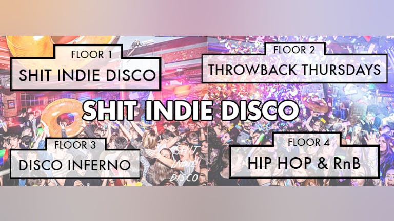 Shit Indie Disco - Liverpool's Biggest & Best Student Thursday - 4 floors of Music - KASABIAN AFTER PARTY