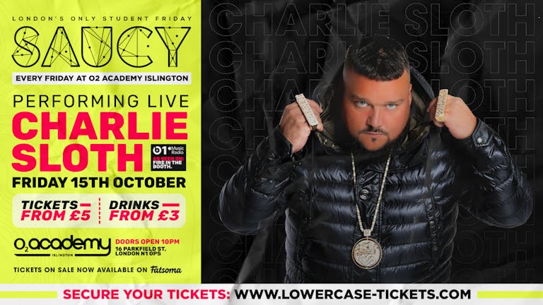 ⚠️CHARLIE SLOTH LIVE AT SAUCY⚠️ - London's Biggest Weekly Student Friday @ O2 Academy Islington