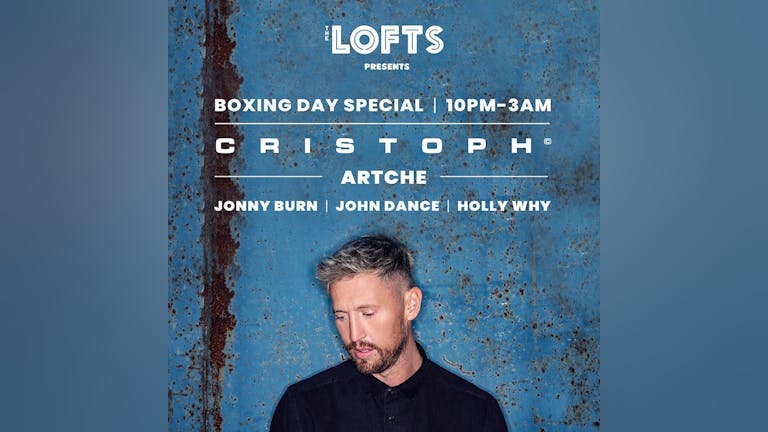 THE LOFTS PRESENTS CRISTOPH, ARTCHE | BOXING DAY SPECIAL 