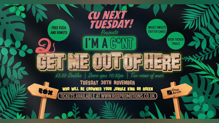 CU NEXT TUESDAY • IM A C*NT GET ME OUT OF HERE • 30/11/21