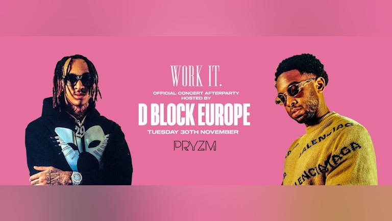  [50 TICKETS LEFT!] Work It. hosted by D BLOCK EUROPE 
