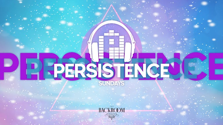 PERSISTENCE | THE BACKROOM | 12th DECEMBER