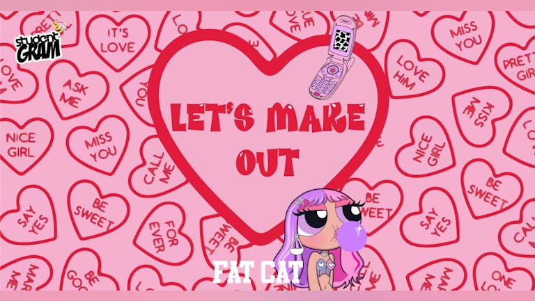 LET’S MAKE OUT - Every Wednesday @ Fat Cats!