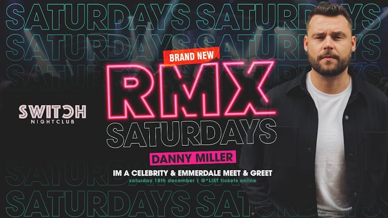 RMX Saturdays at SWITCH | 4 Dance Floors | Meet & Greet Danny Miller | All Drinks £2.50 B4 Midnight
